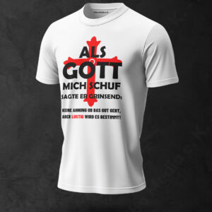T-Shirt: Als Gott mich schuf sagte er grinsend keine Ahnung ob das gut geht, aber lustig wird es bestimmt