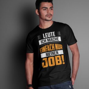 T-Shirt: Leute ich mache einfach nur meinen Job! - Unisex