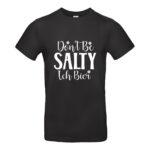 Dont be Salty - Ich bier #001