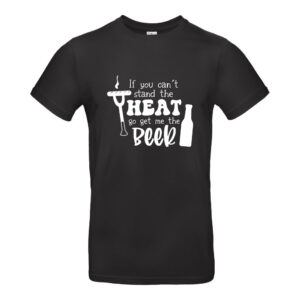 If you cant stand the HEAT go get me the BEER